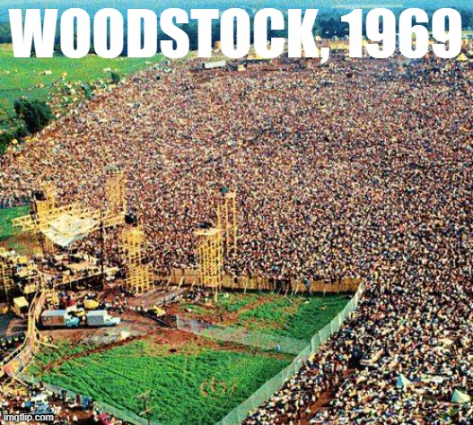 I hear there were some good acts | WOODSTOCK, 1969 | image tagged in woodstock 1969,woodstock,music meme,rock concert,concert,festival | made w/ Imgflip meme maker