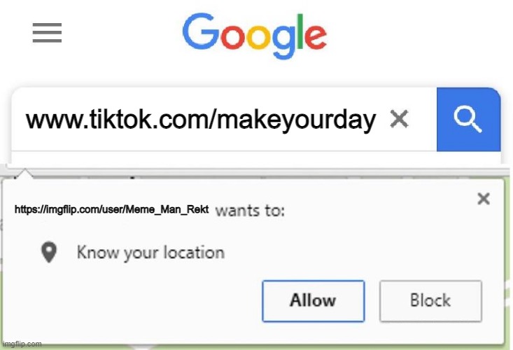 I wants to no your location | www.tiktok.com/makeyourday; https://imgflip.com/user/Meme_Man_Rekt | image tagged in wants to know your location | made w/ Imgflip meme maker