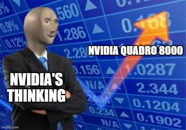 NVIDIA Quadro | NVIDIA QUADRO 8000; NVIDIA'S THINKING | image tagged in stonks,memes | made w/ Imgflip meme maker