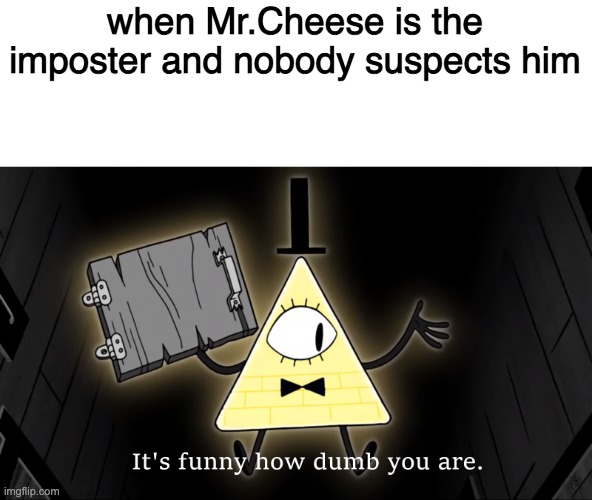 hope this is good | when Mr.Cheese is the imposter and nobody suspects him | image tagged in mr cheese competition | made w/ Imgflip meme maker