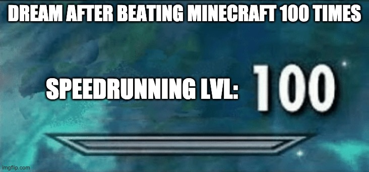 Skyrim skill meme | DREAM AFTER BEATING MINECRAFT 100 TIMES; SPEEDRUNNING LVL: | image tagged in skyrim skill meme | made w/ Imgflip meme maker