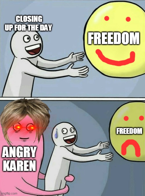 Running Away Balloon | CLOSING UP FOR THE DAY; FREEDOM; FREEDOM; ANGRY KAREN | image tagged in memes,running away balloon | made w/ Imgflip meme maker