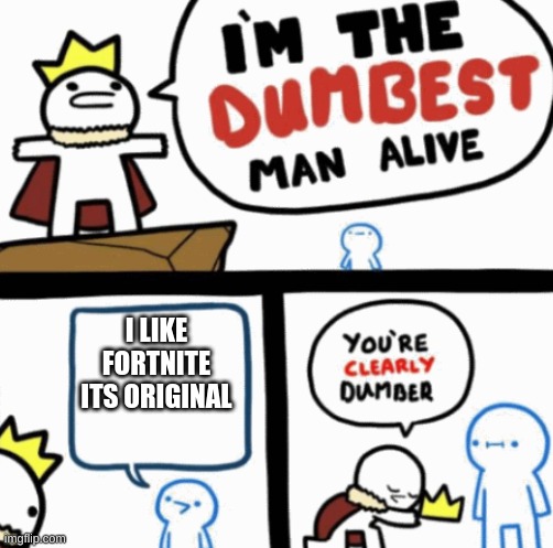 fortnite is not original, it stole 99% of content. | I LIKE FORTNITE ITS ORIGINAL | image tagged in dumbest man alive | made w/ Imgflip meme maker