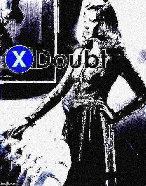 X Doubt Gene Tierney deep-fried 3 | image tagged in x doubt gene tierney deep-fried 3 | made w/ Imgflip meme maker