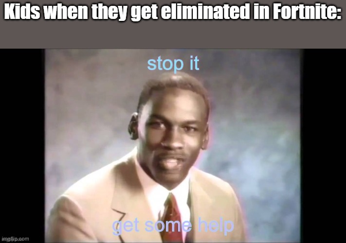Little kids raging | Kids when they get eliminated in Fortnite: | image tagged in lulu s stop it get some help,fortnoot | made w/ Imgflip meme maker