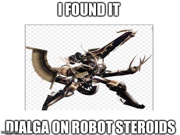 robot dialga | I FOUND IT; DIALGA ON ROBOT STEROIDS | image tagged in funny | made w/ Imgflip meme maker