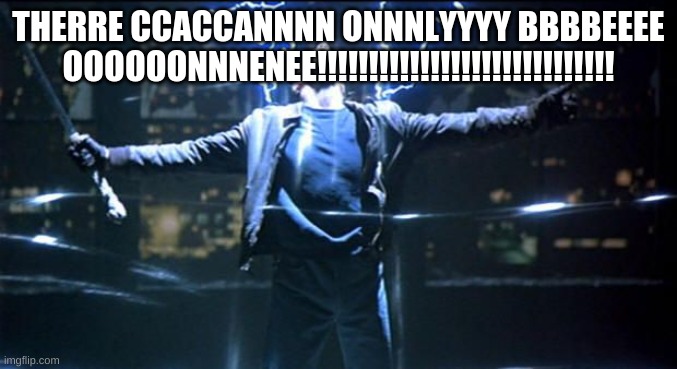 There can only be one | THERRE CCACCANNNN ONNNLYYYY BBBBEEEE OOOOOONNNENEE!!!!!!!!!!!!!!!!!!!!!!!!!!!!! | image tagged in there can only be one | made w/ Imgflip meme maker