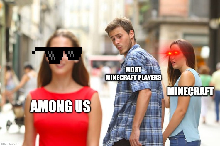 Among Us is cool. | MOST MINECRAFT PLAYERS; MINECRAFT; AMONG US | image tagged in memes,distracted boyfriend | made w/ Imgflip meme maker