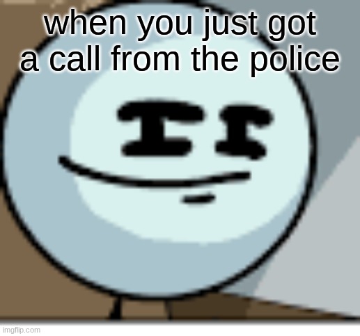 Skeptical Stickmin | when you just got a call from the police | image tagged in skeptical stickmin | made w/ Imgflip meme maker