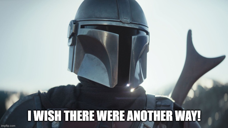 What is the way? | I WISH THERE WERE ANOTHER WAY! | image tagged in the mandalorian,this is the way | made w/ Imgflip meme maker