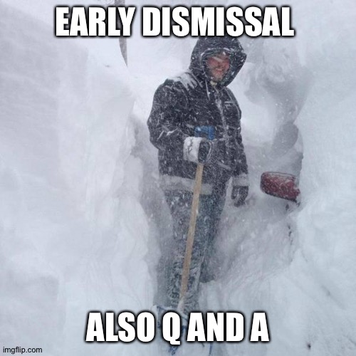 Get ready |  EARLY DISMISSAL; ALSO Q AND A | image tagged in snow | made w/ Imgflip meme maker