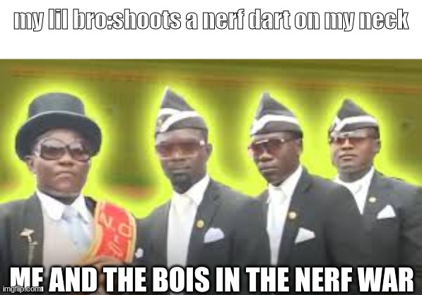 that moment when... | my lil bro:shoots a nerf dart on my neck; ME AND THE BOIS IN THE NERF WAR | image tagged in hehe boi | made w/ Imgflip meme maker
