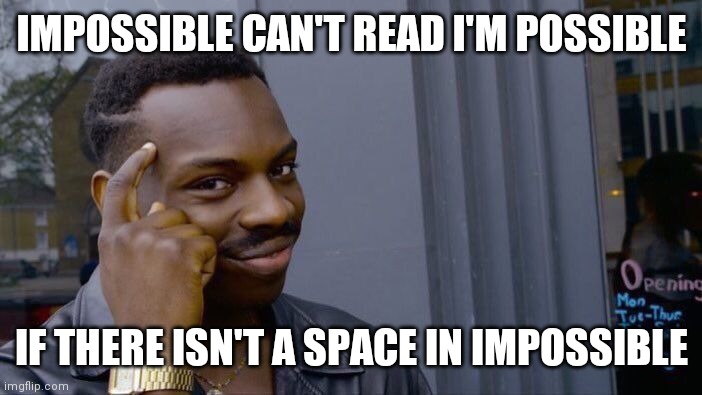 Roll Safe Think About It | IMPOSSIBLE CAN'T READ I'M POSSIBLE; IF THERE ISN'T A SPACE IN IMPOSSIBLE | image tagged in memes,roll safe think about it | made w/ Imgflip meme maker