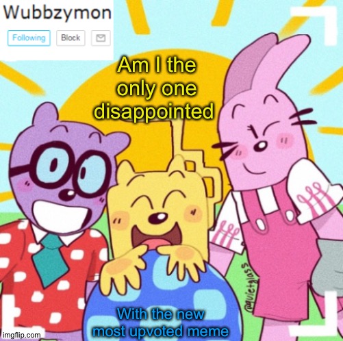 It was Upvote begging | Am I the only one disappointed; With the new most upvoted meme | image tagged in wubbzymon's announcement new,upvote begging | made w/ Imgflip meme maker