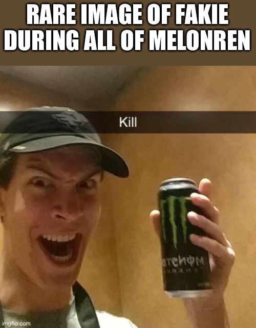 RARE IMAGE OF FAKIE DURING ALL OF MELONREN | made w/ Imgflip meme maker