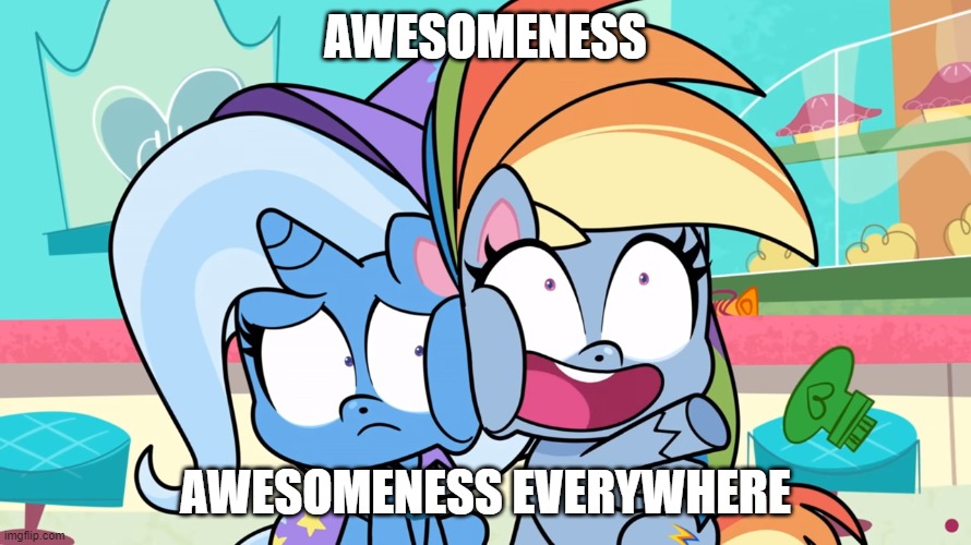 trixie run as far away as you can | AWESOMENESS; AWESOMENESS EVERYWHERE | image tagged in my little pony | made w/ Imgflip meme maker