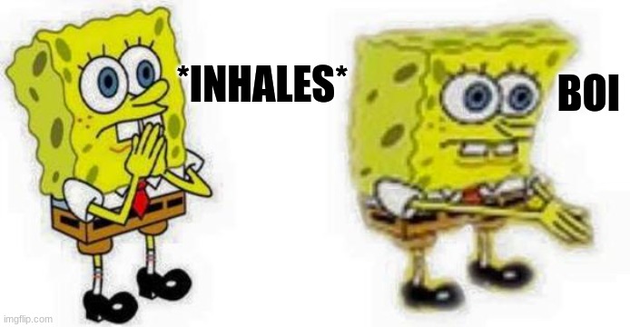 Spongebob *Inhale* Boi | BOI *INHALES* | image tagged in spongebob inhale boi | made w/ Imgflip meme maker