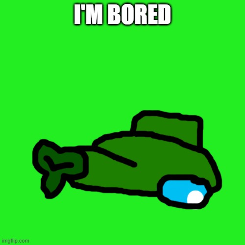 Give me something to do... | I'M BORED | image tagged in memes,blank transparent square,plant_official | made w/ Imgflip meme maker