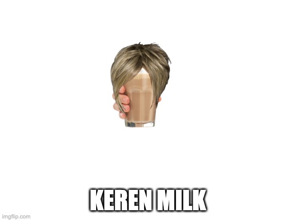 kerens have gone to far | KEREN MILK | image tagged in blank white template | made w/ Imgflip meme maker