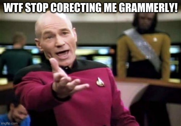 Picard Wtf Meme | WTF STOP CORECTING ME GRAMMERLY! | image tagged in memes,picard wtf | made w/ Imgflip meme maker