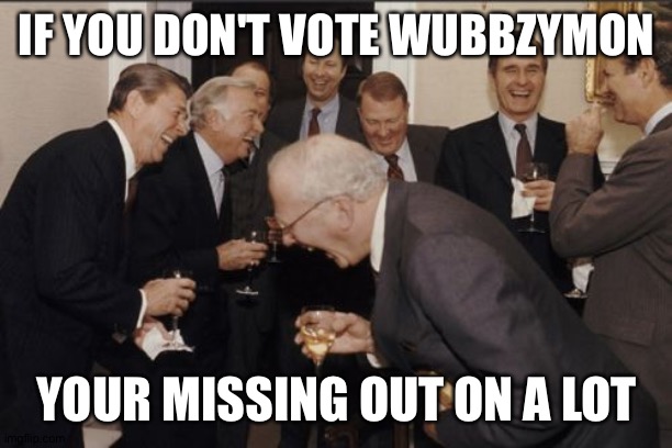 There will be fun fun times with Wubbzymon | IF YOU DON'T VOTE WUBBZYMON; YOUR MISSING OUT ON A LOT | image tagged in memes,laughing men in suits,wubbzy,wubbzymon | made w/ Imgflip meme maker