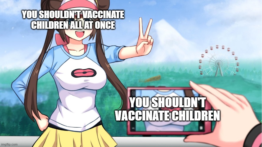 anime boobs | YOU SHOULDN'T VACCINATE CHILDREN ALL AT ONCE; YOU SHOULDN'T VACCINATE CHILDREN | image tagged in anime boobs | made w/ Imgflip meme maker