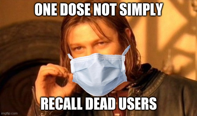 sence the server's dead i made this | ONE DOSE NOT SIMPLY; RECALL DEAD USERS | image tagged in memes,one does not simply | made w/ Imgflip meme maker