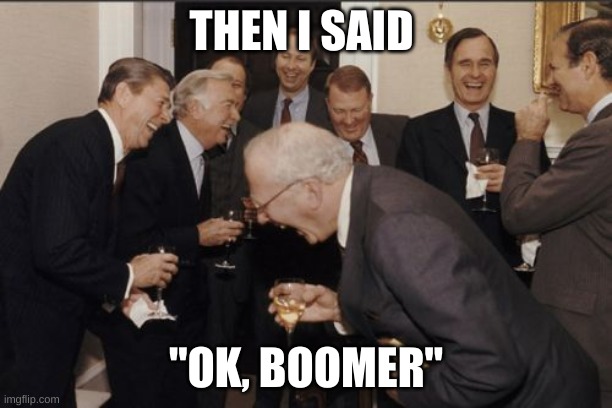 You're not funny | THEN I SAID; "OK, BOOMER" | image tagged in memes,wtf | made w/ Imgflip meme maker