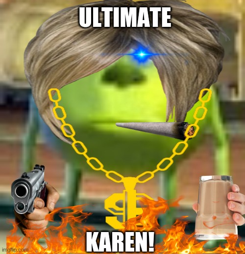 ULTIMATE; KAREN! | image tagged in memes | made w/ Imgflip meme maker