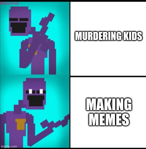 I liek mems | MURDERING KIDS; MAKING MEMES | image tagged in drake hotline bling meme fnaf edition | made w/ Imgflip meme maker