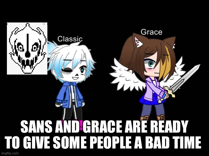 SANS AND GRACE ARE READY TO GIVE SOME PEOPLE A BAD TIME | made w/ Imgflip meme maker