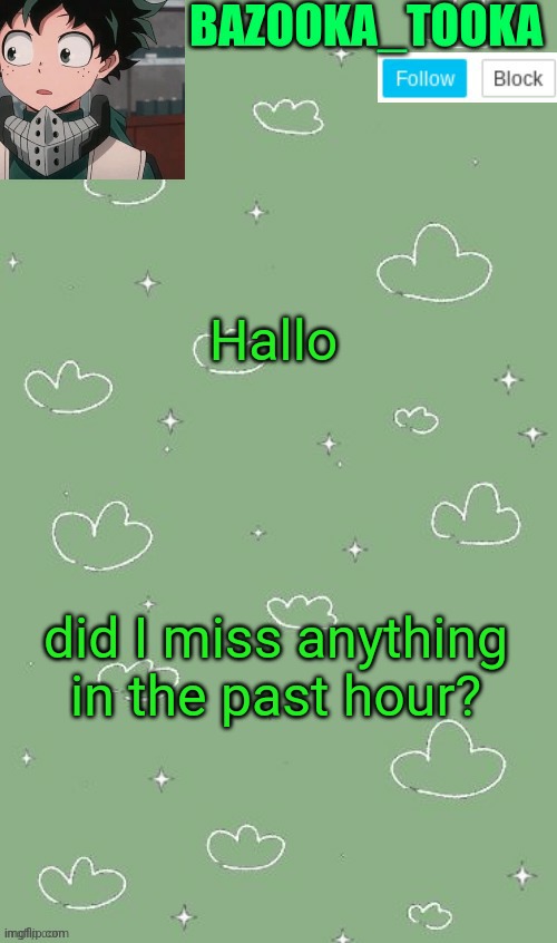 . | Hallo; did I miss anything in the past hour? | image tagged in an amazing announcement template | made w/ Imgflip meme maker