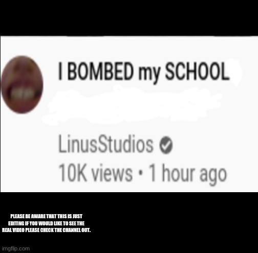 Top ten video's | PLEASE BE AWARE THAT THIS IS JUST EDITING IF YOU WOULD LIKE TO SEE THE REAL VIDEO PLEASE CHECK THE CHANNEL OUT. | image tagged in memes | made w/ Imgflip meme maker