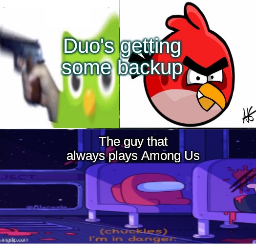 (chuckles) Duo's getting some backup. I'm in danger. | Duo's getting some backup; The guy that always plays Among Us | image tagged in angry birds,duolingo,among us | made w/ Imgflip meme maker