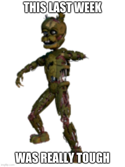 I got burnt | THIS LAST WEEK; WAS REALLY TOUGH | image tagged in scraptrap | made w/ Imgflip meme maker