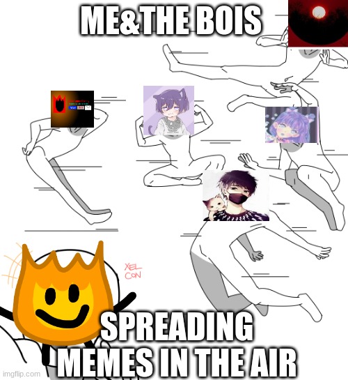 me and the bois part2 | ME&THE BOIS; SPREADING MEMES IN THE AIR | image tagged in draw the squad | made w/ Imgflip meme maker