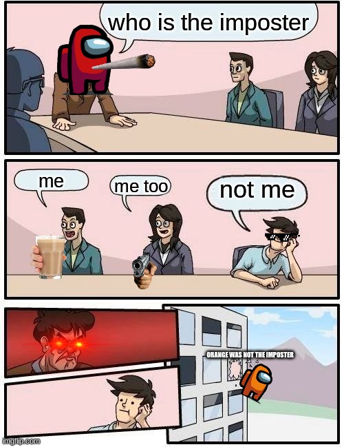 Boardroom Meeting Suggestion Meme | who is the imposter; me; me too; not me; ORANGE WAS NOT THE IMPOSTER | image tagged in memes,boardroom meeting suggestion | made w/ Imgflip meme maker