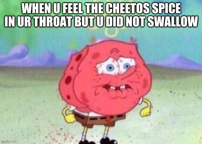 Spongebob holding breath | WHEN U FEEL THE CHEETOS SPICE IN UR THROAT BUT U DID NOT SWALLOW | image tagged in spongebob holding breath,cheetos,humor,funny,comedy | made w/ Imgflip meme maker