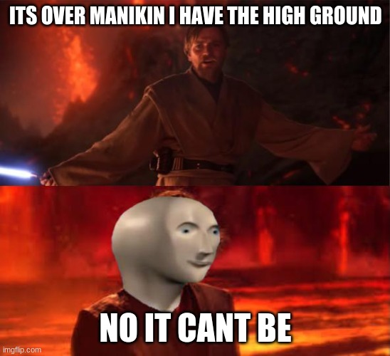 ITS OVER MANIKIN I HAVE THE HIGH GROUND; NO IT CANT BE | image tagged in funny,stonks | made w/ Imgflip meme maker