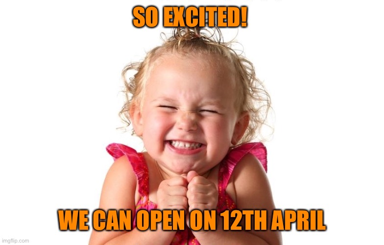 So Excited | SO EXCITED! WE CAN OPEN ON 12TH APRIL | image tagged in so excited | made w/ Imgflip meme maker