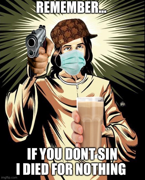 Ghetto Jesus Meme | REMEMBER... IF YOU DONT SIN I DIED FOR NOTHING | image tagged in memes,ghetto jesus | made w/ Imgflip meme maker