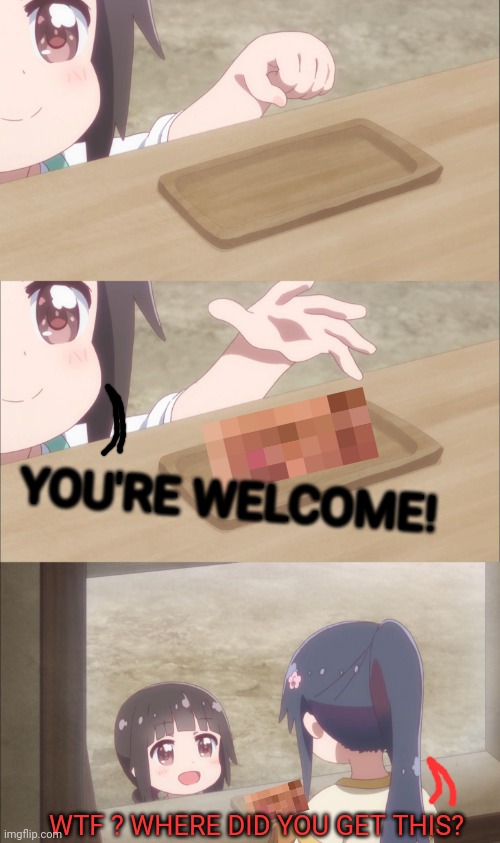 Let's get it on! | YOU'RE WELCOME! WTF ? WHERE DID YOU GET THIS? | image tagged in yuu buys a cookie,unnecessary censorship,now its dirty,anime girl,censorship | made w/ Imgflip meme maker