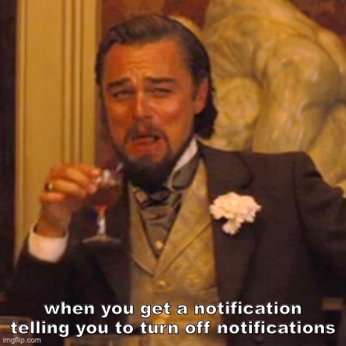 Laughing Leo Meme | when you get a notification telling you to turn off notifications | image tagged in memes,laughing leo | made w/ Imgflip meme maker