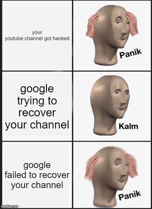 Panik Kalm Panik | your youtube channel got hacked; google trying to recover your channel; google failed to recover your channel | image tagged in memes,panik kalm panik | made w/ Imgflip meme maker