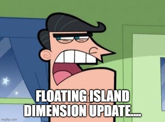 Dinkleberg | FLOATING ISLAND DIMENSION UPDATE.... | image tagged in dinkleberg | made w/ Imgflip meme maker