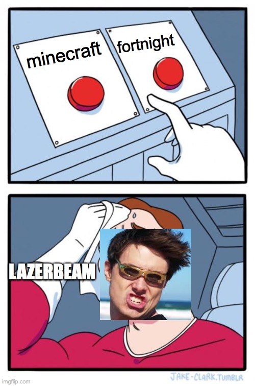 Two Buttons | fortnight; minecraft; LAZERBEAM | image tagged in memes,two buttons | made w/ Imgflip meme maker