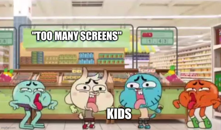 urgh... | "TOO MANY SCREENS"; KIDS | image tagged in urgh | made w/ Imgflip meme maker