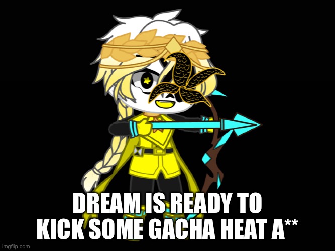 DREAM IS READY TO KICK SOME GACHA HEAT A** | made w/ Imgflip meme maker