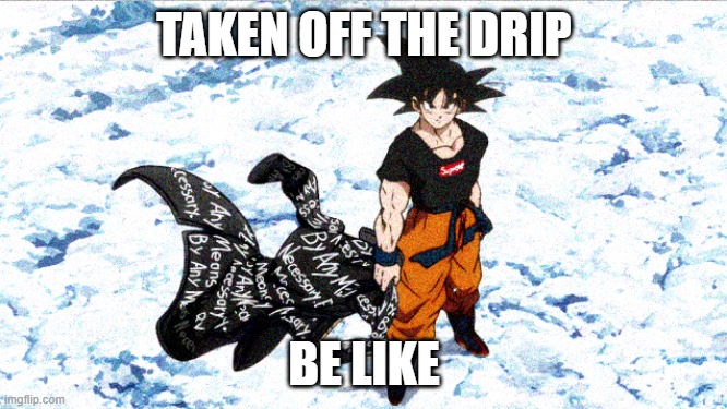 TAKEN OFF THE DRIP; BE LIKE | image tagged in one does not simply | made w/ Imgflip meme maker