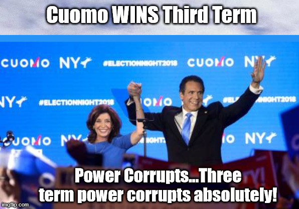 Cuomo's ABSOLUTE power corrupting absolutely | Cuomo WINS Third Term; Power Corrupts...Three term power corrupts absolutely! | image tagged in cuomo,corona virus,vaccine,new york,absolute power | made w/ Imgflip meme maker